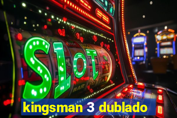 kingsman 3 dublado